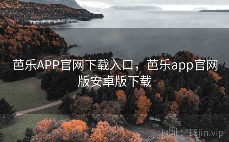 芭乐APP官网下载入口，芭乐app官网版安卓版下载