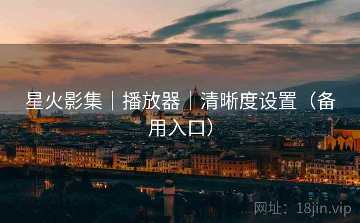 星火影集｜播放器｜清晰度设置（备用入口）