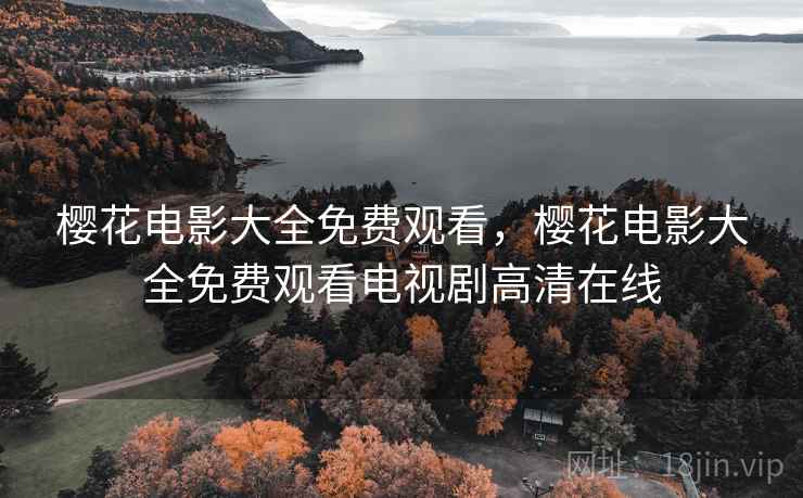 樱花电影大全免费观看，樱花电影大全免费观看电视剧高清在线