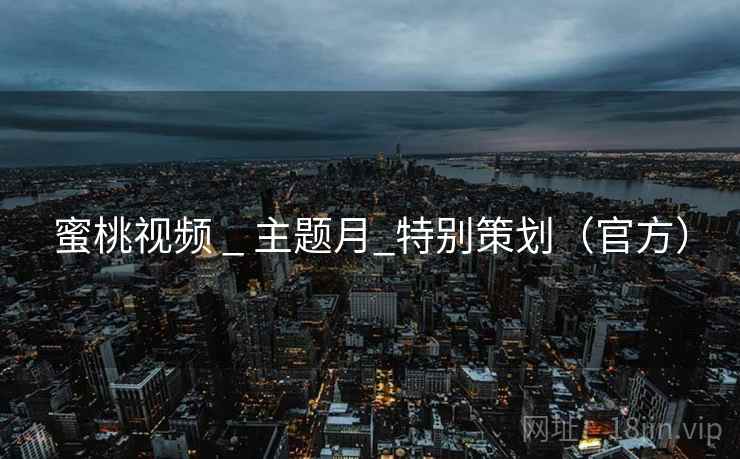 蜜桃视频 _ 主题月_特别策划（官方）