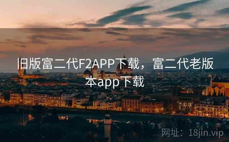 旧版富二代F2APP下载，富二代老版本app下载
