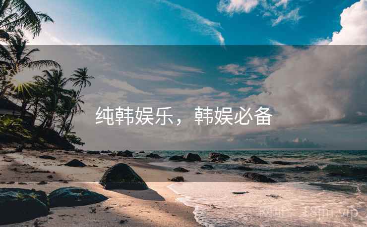 纯韩娱乐，韩娱必备