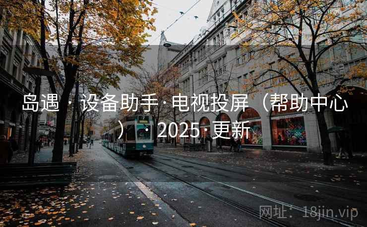 岛遇 · 设备助手·电视投屏（帮助中心） · 2025·更新