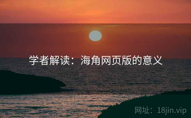 学者解读:海角网页版的意义 学者解读:海角网页版的意义