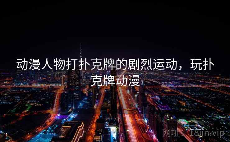动漫人物打扑克牌的剧烈运动,玩扑克牌动漫