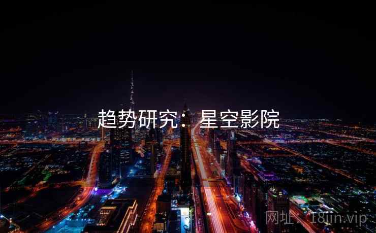 趋势研究:星空影院 趋势研究:星空影院